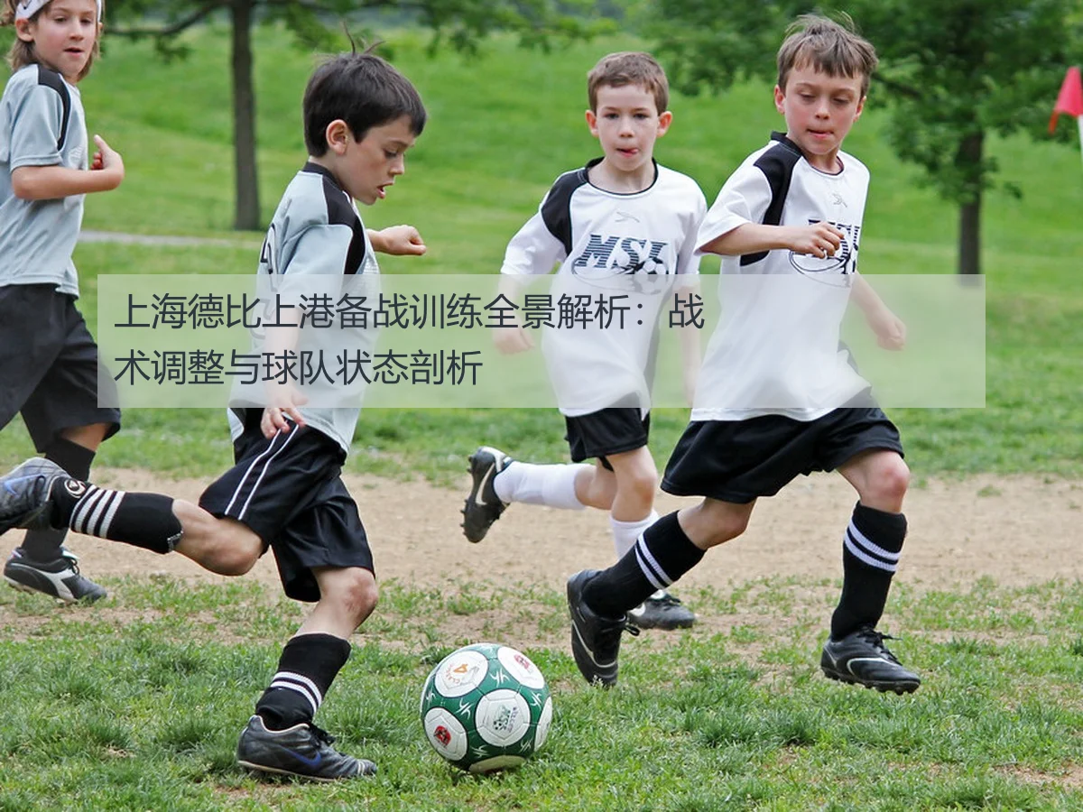 上海德比上港备战训练全景解析:战术调整与球队状态剖析