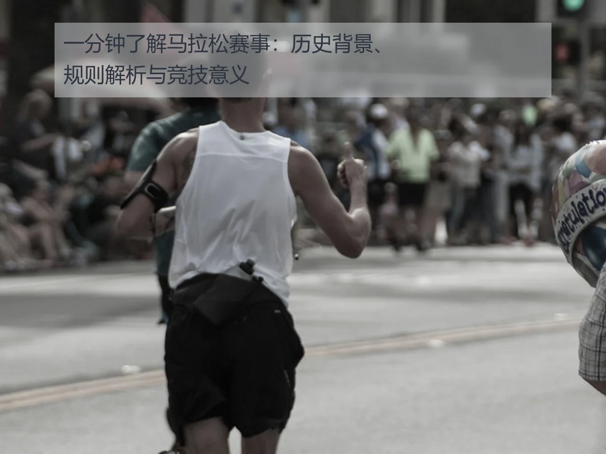 一分钟了解马拉松赛事:历史背景、规则解析与竞技意义